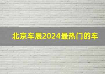 北京车展2024最热门的车