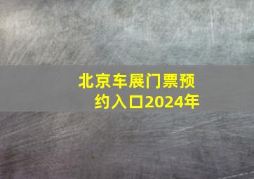 北京车展门票预约入口2024年