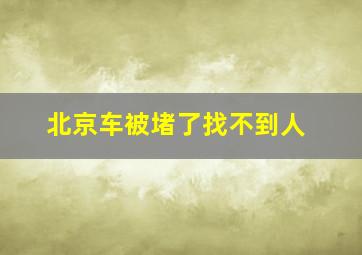 北京车被堵了找不到人