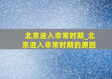 北京进入非常时期_北京进入非常时期的原因