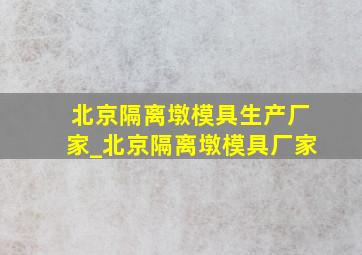 北京隔离墩模具生产厂家_北京隔离墩模具厂家