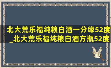 北大荒乐福纯粮白酒一分缘52度_北大荒乐福纯粮白酒方瓶52度