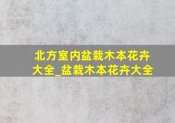 北方室内盆栽木本花卉大全_盆栽木本花卉大全