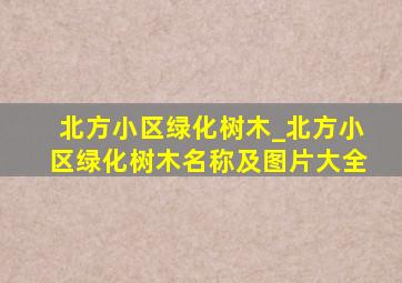 北方小区绿化树木_北方小区绿化树木名称及图片大全