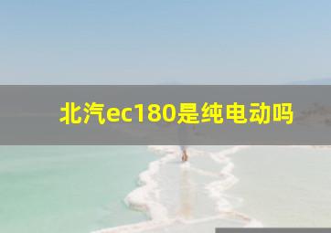 北汽ec180是纯电动吗