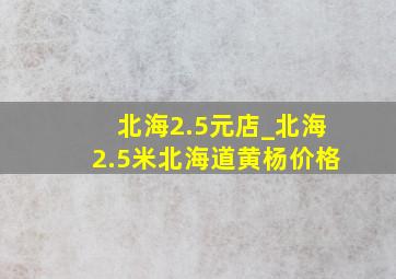 北海2.5元店_北海2.5米北海道黄杨价格