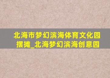 北海市梦幻滨海体育文化园摆摊_北海梦幻滨海创意园