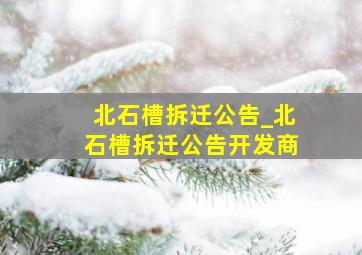 北石槽拆迁公告_北石槽拆迁公告开发商