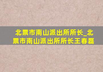 北票市南山派出所所长_北票市南山派出所所长王春磊