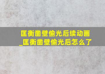 匡衡凿壁偷光后续动画_匡衡凿壁偷光后怎么了