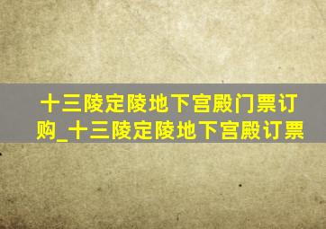 十三陵定陵地下宫殿门票订购_十三陵定陵地下宫殿订票