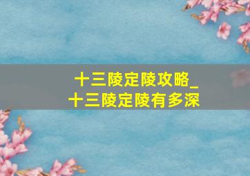 十三陵定陵攻略_十三陵定陵有多深