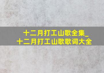 十二月打工山歌全集_十二月打工山歌歌词大全