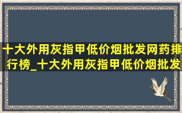 十大外用灰指甲(低价烟批发网)药排行榜_十大外用灰指甲(低价烟批发网)药排行榜知乎