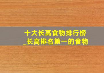 十大长高食物排行榜_长高排名第一的食物