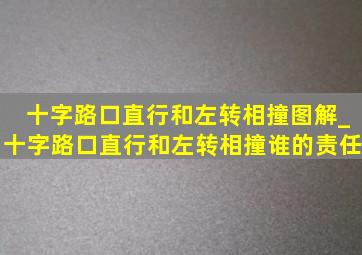 十字路口直行和左转相撞图解_十字路口直行和左转相撞谁的责任