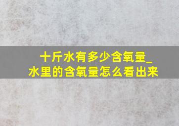 十斤水有多少含氧量_水里的含氧量怎么看出来