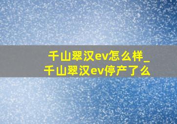 千山翠汉ev怎么样_千山翠汉ev停产了么