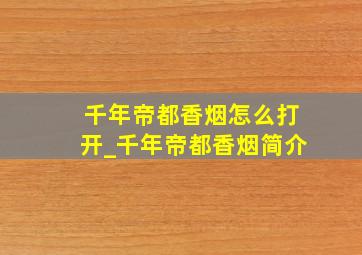 千年帝都香烟怎么打开_千年帝都香烟简介