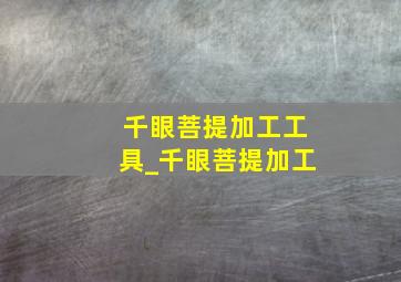 千眼菩提加工工具_千眼菩提加工