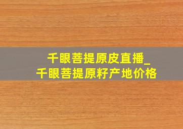 千眼菩提原皮直播_千眼菩提原籽产地价格