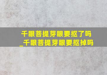 千眼菩提芽眼要抠了吗_千眼菩提芽眼要抠掉吗