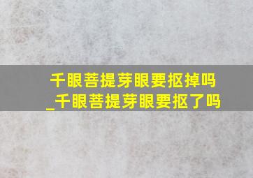 千眼菩提芽眼要抠掉吗_千眼菩提芽眼要抠了吗