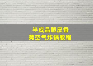 半成品脆皮香蕉空气炸锅教程