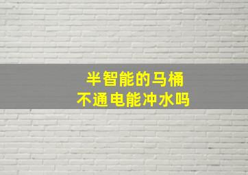 半智能的马桶不通电能冲水吗