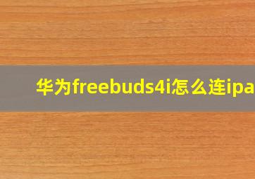 华为freebuds4i怎么连ipad