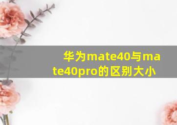 华为mate40与mate40pro的区别大小