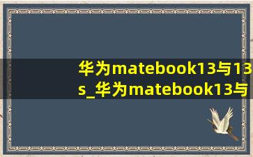 华为matebook13与13s_华为matebook13与13s比较