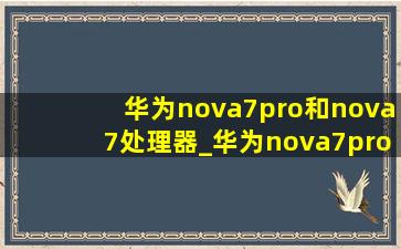 华为nova7pro和nova7处理器_华为nova7pro和nova7区别