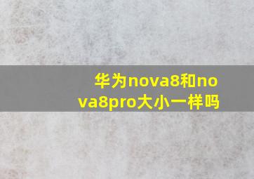 华为nova8和nova8pro大小一样吗