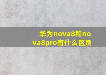 华为nova8和nova8pro有什么区别