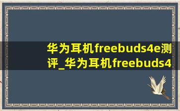 华为耳机freebuds4e测评_华为耳机freebuds4e哪个颜色好看