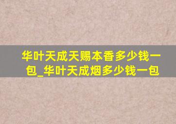 华叶天成天赐本香多少钱一包_华叶天成烟多少钱一包