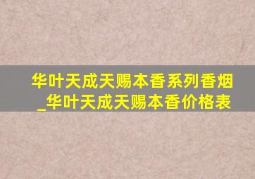 华叶天成天赐本香系列香烟_华叶天成天赐本香价格表