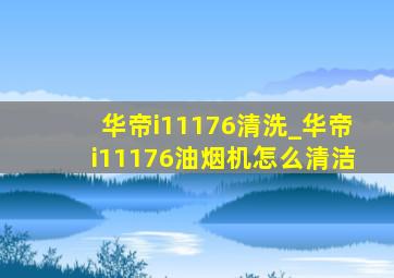 华帝i11176清洗_华帝i11176油烟机怎么清洁