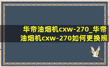 华帝油烟机cxw-270_华帝油烟机cxw-270如何更换照明灯