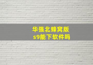 华强北蜂窝版s9能下软件吗