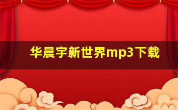 华晨宇新世界mp3下载