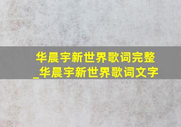 华晨宇新世界歌词完整_华晨宇新世界歌词文字