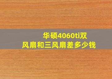 华硕4060ti双风扇和三风扇差多少钱