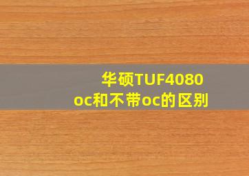 华硕TUF4080oc和不带oc的区别