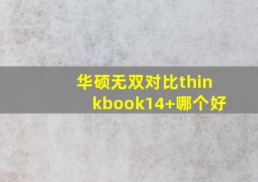 华硕无双对比thinkbook14+哪个好