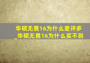 华硕无畏16为什么差评多_华硕无畏16为什么买不到