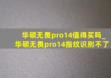 华硕无畏pro14值得买吗_华硕无畏pro14指纹识别不了