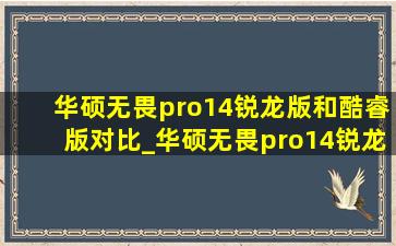 华硕无畏pro14锐龙版和酷睿版对比_华硕无畏pro14锐龙版和酷睿版区别