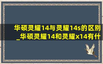 华硕灵耀14与灵耀14s的区别_华硕灵耀14和灵耀x14有什么区别